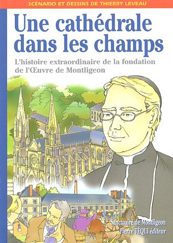 Une cathédrale dans les champs : l'histoire extraordinaire de la fondation de l'Oeuvre de Montligeon