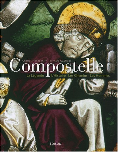 Compostelle : la légende, l'histoire, les chemins, les hommes