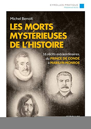 Les morts mystérieuses de l'histoire : 16 récits extraordinaires du prince de Condé à Marilyn Monroe