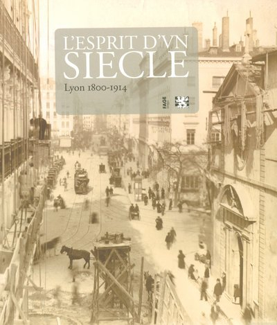 L'esprit d'un siècle : Lyon 1800-1914