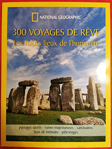 300 voyages de rêve: Les hauts lieux de l'humanité