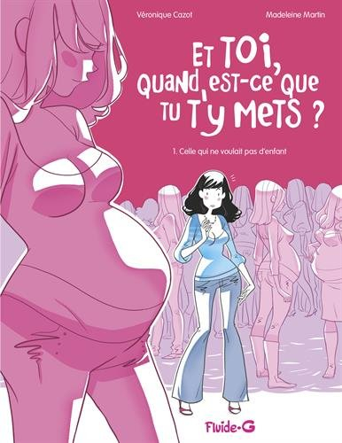 Et toi, quand est-ce que tu t'y mets ?. Vol. 1. Celle qui ne voulait pas d'enfant