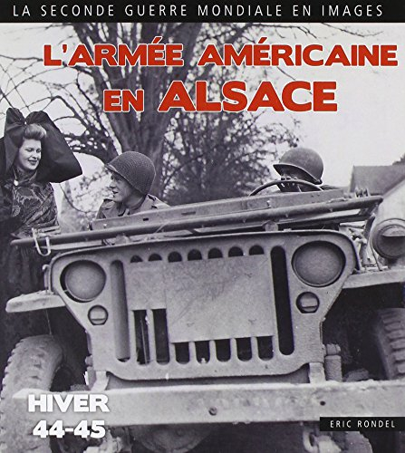 L'armée américaine en Alsace : Haut-Rhin, Bas-Rhin : 1944-1945