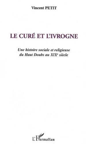 Le curé et l'ivrogne : une histoire sociale et religieuse du haut Doubs au XIXe siècle