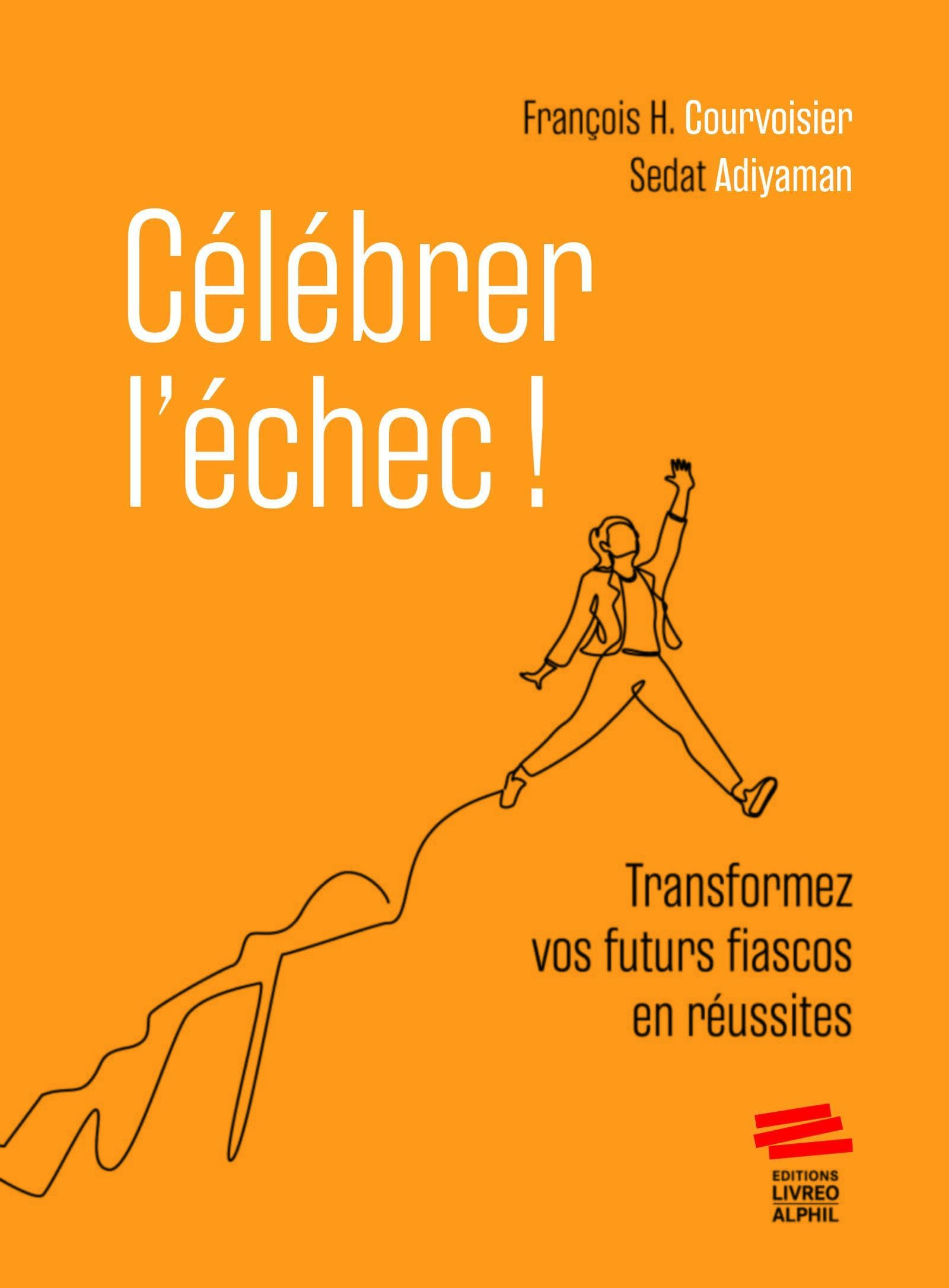 Célébrer l'échec ! : transformez vos futurs fiascos en réussites