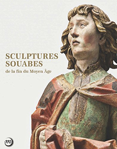 Sculptures souabes de la fin du Moyen Age : exposition, Paris, Musée national du Moyen Age-Thermes d