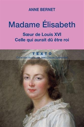 madame elisabeth. soeur de louis xvi, celle qui aurait dû être roi