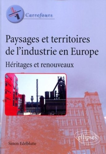 Paysages et territoires de l'industrie en Europe : héritages et renouveaux
