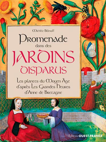 Promenade dans des jardins disparus : les plantes au Moyen Age : d'après les Grandes heures d'Anne d