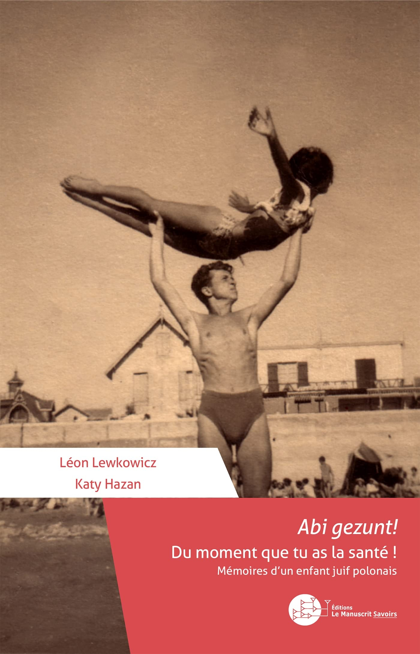 Abi gezunt ! : Du moment que tu as la santé ! : Mémoires d'un enfant juif polonais