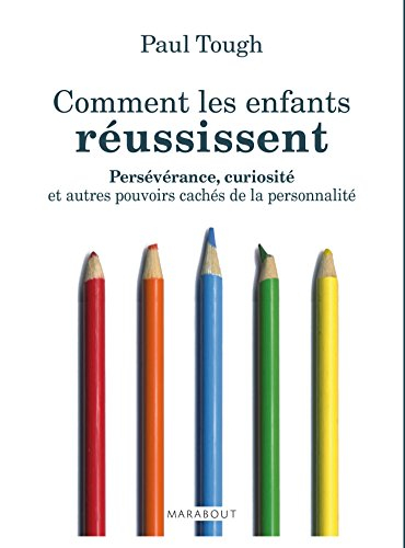 Comment les enfants réussissent : détermination et curiosité, les pouvoirs cachés du caractère