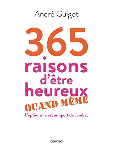 365 raisons d'être heureux quand même : l'optimisme est un sport de combat