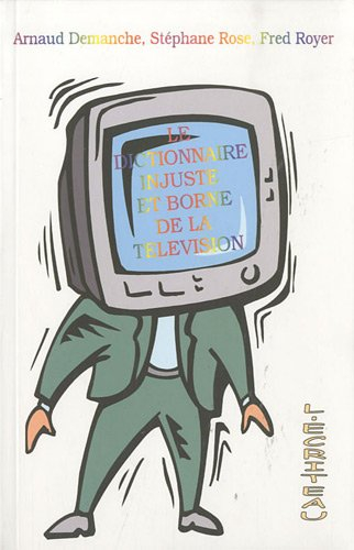 Le dictionnaire injuste et borné de la télévision : par les créateurs des Gérard