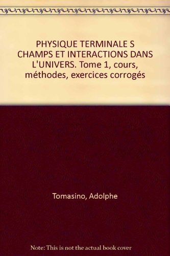 Physique, terminale S. Vol. 1. Champs et interactions dans l'Univers
