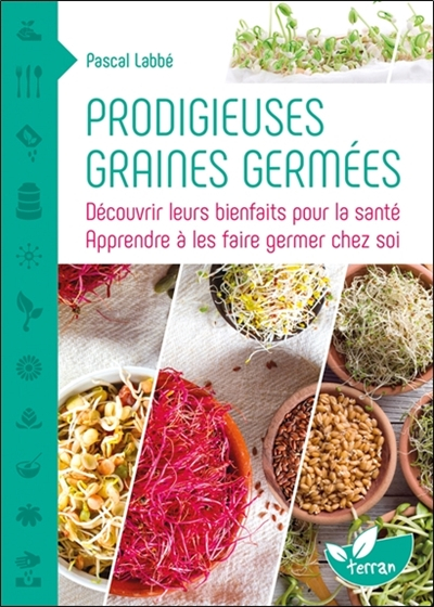 Prodigieuses graines germées : découvrir leurs bienfaits pour la santé, apprendre à les faire germer