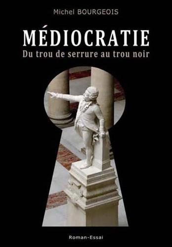 Médiocratie : du trou de serrure au trou noir : roman-essai