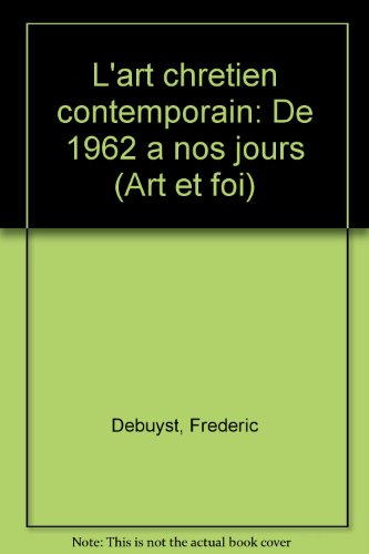 L'Art chrétien contemporain : de 1962 à nos jours