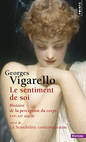 Le sentiment de soi : histoire de la perception du corps : XVIe-XXe siècle. La sensibilité contempor