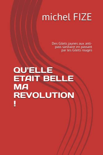 QU'ELLE ETAIT BELLE MA REVOLUTION !: Des Gilets jaunes aux anti-pass sanitaire en passant par les Gi
