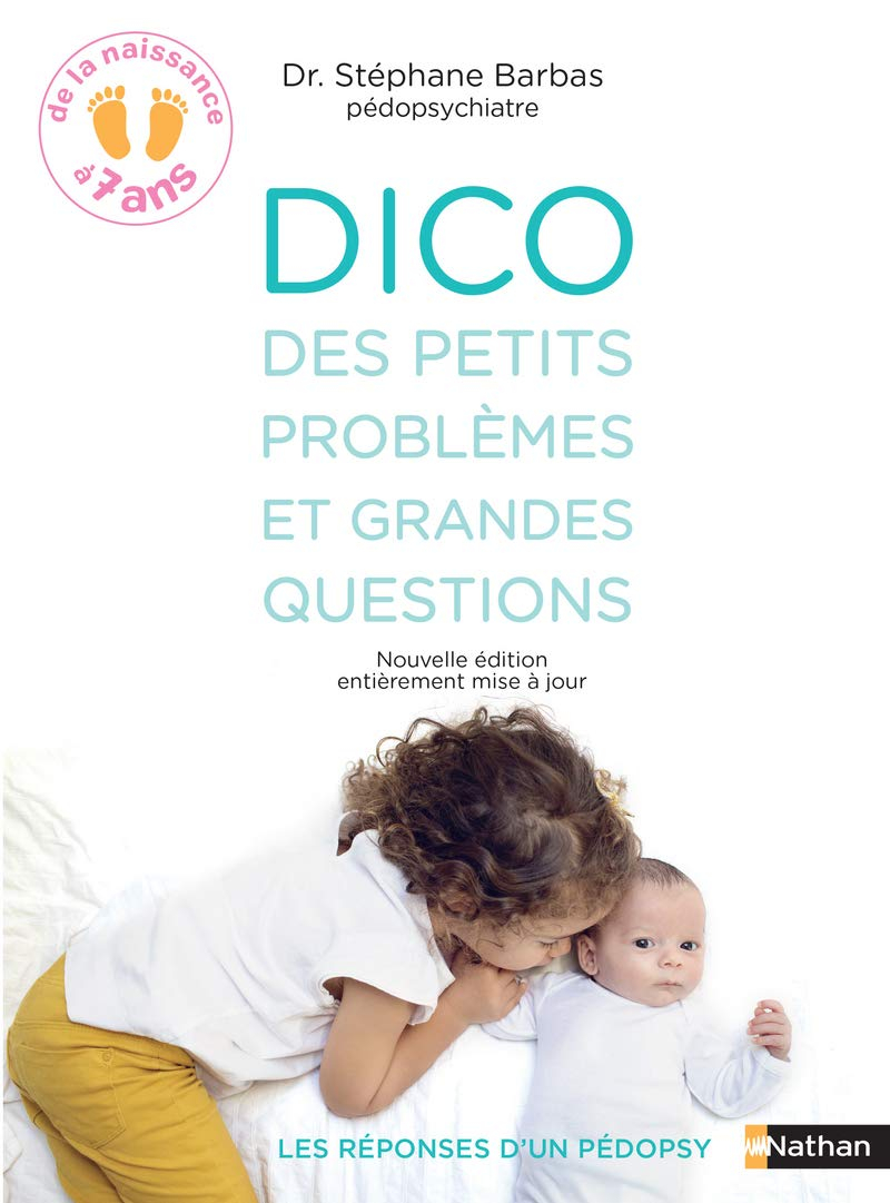 Dico des petits problèmes et grandes questions : de la naissance à 7 ans : les réponses d'un pédopsy