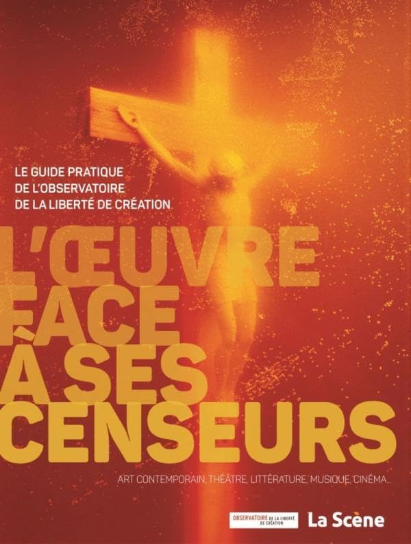 L'oeuvre face à ses censeurs : le guide pratique de l'observatoire de la liberté de création : art c
