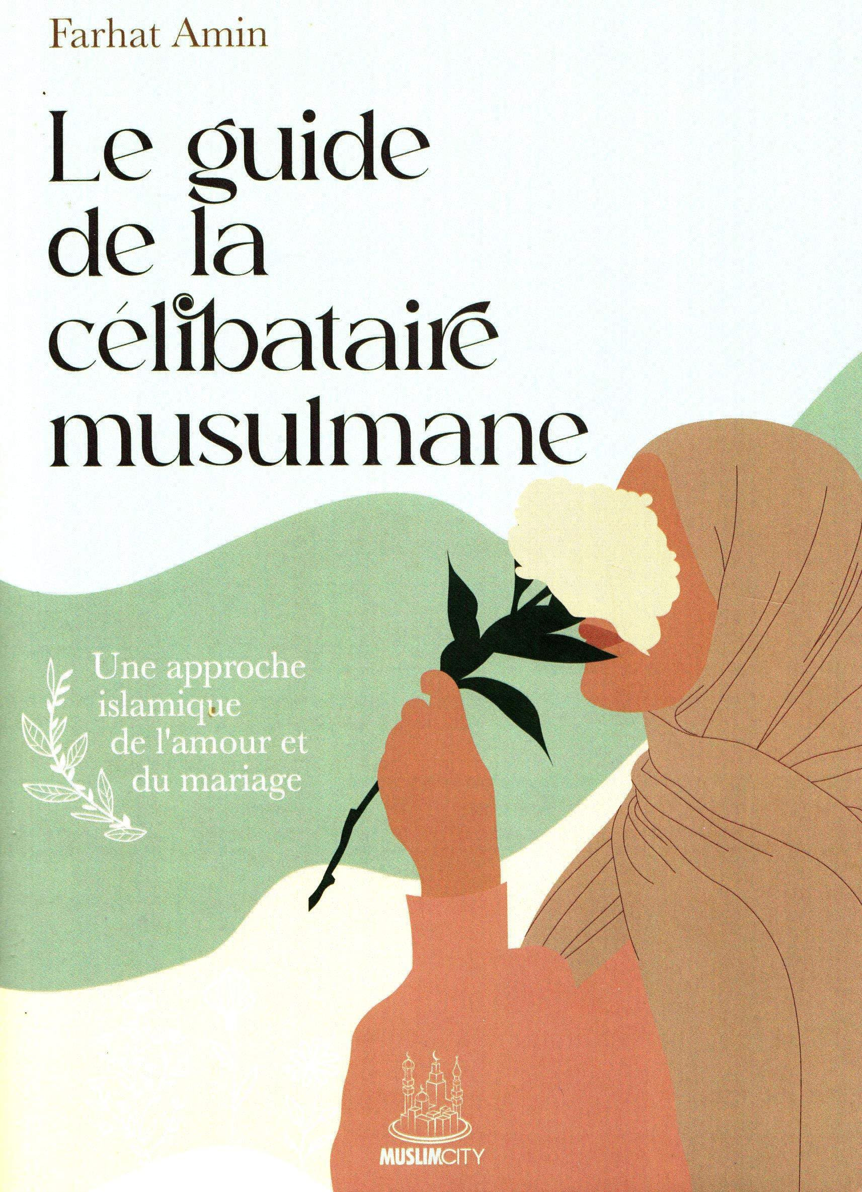 Le guide de la célibataire musulmane : une approche islamique de l’amour et du mariage