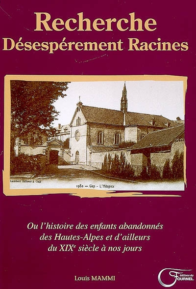 Recherche désespérement racines ou L'histoire des enfants abandonnés des Hautes-Alpes et d'ailleurs 
