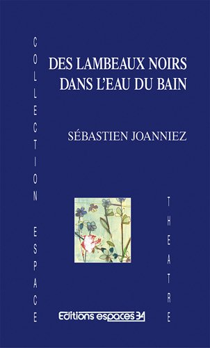 Des lambeaux noirs dans l'eau du bain : théâtre