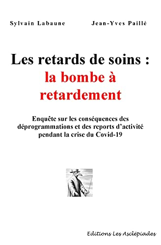 Les retards de soins : la bombe à retardement : enquête sur les conséquences des déprogrammations et