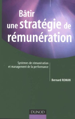 Bâtir une stratégie de rémunération : systèmes de rémunérations globales, variables, collectives