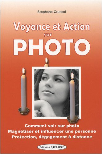 Voyance et action sur photo : comment voir sur photo, magnétiser et influencer une personne, protect