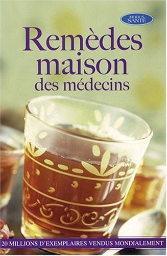remèdes maison des médecins : 2300 remèdes maison prodigués par 537 médecins