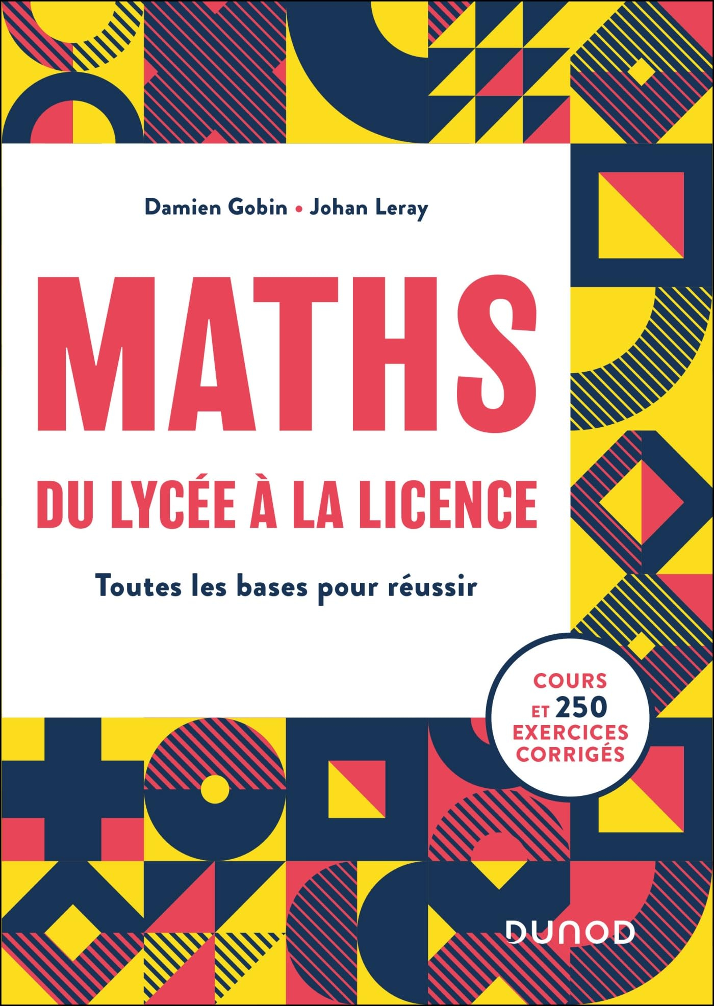 Maths du lycée à la licence : toutes les bases pour réussir : cours et 250 exercices corrigés