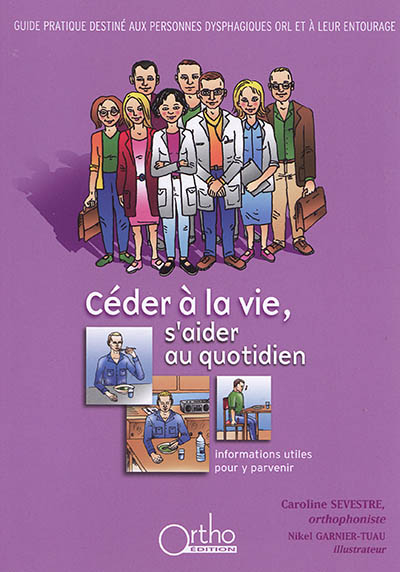 Céder à la vie, s'aider au quotidien : guide pratique destiné aux personnes dysphagiques ORL et à le