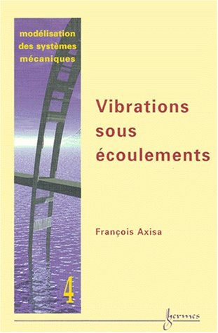 Modélisation des systèmes mécaniques. Vol. 4. Vibrations induites par les écoulements