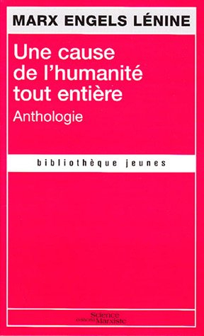 Une cause de l'humanité tout entière : anthologie : devenir révolutionnaire, lutter pour le communis