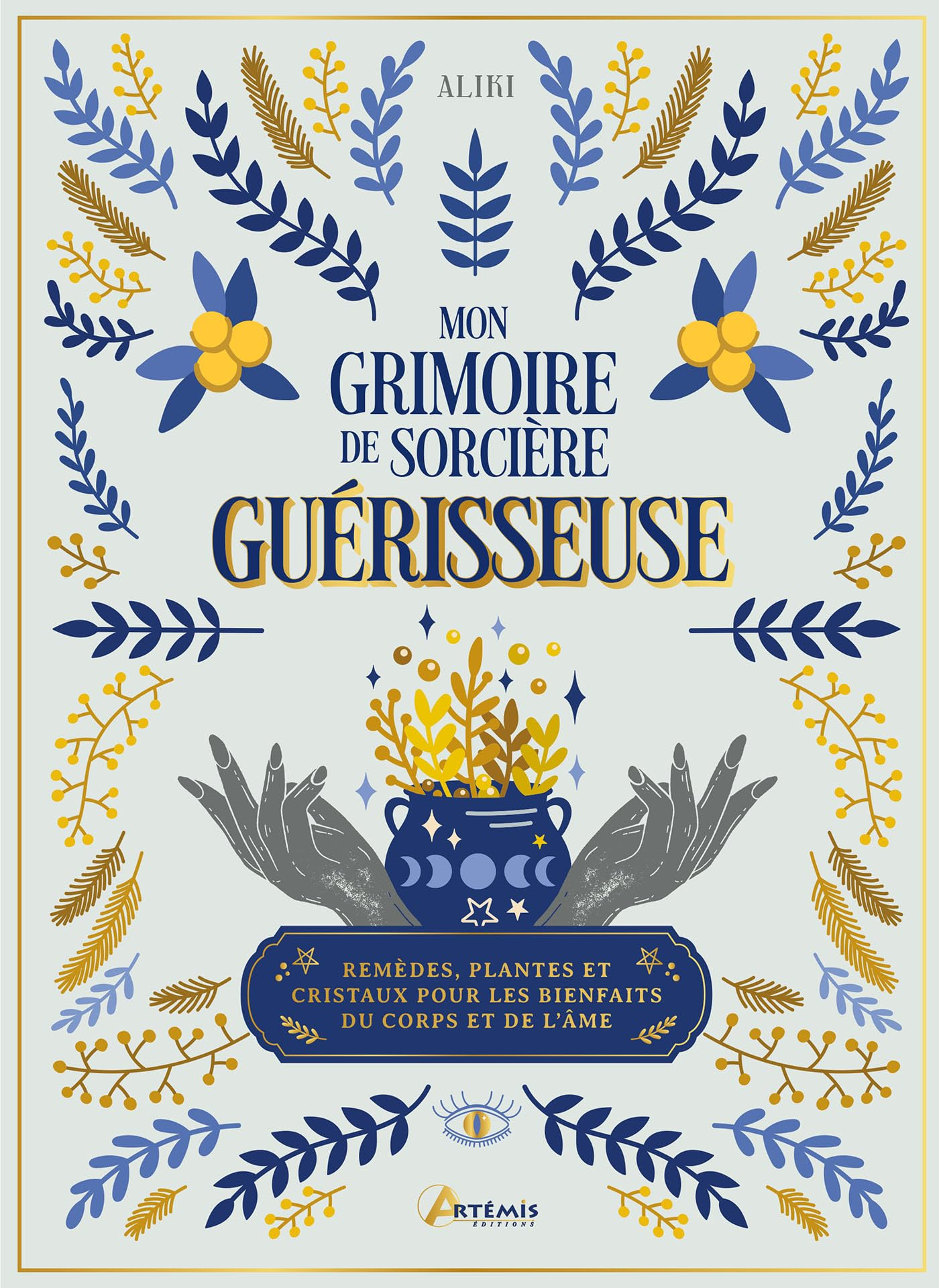Mon grimoire de sorcière guérisseuse : remèdes, plantes et cristaux pour les bienfaits du corps et d