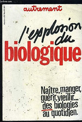 Autrement, n° 30. L'Explosion du biologique : naître, manger, guérir, vieillir... des biologies au q