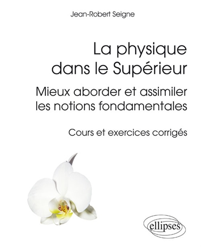 La physique dans le supérieur : mieux aborder et assimiler les notions fondamentales : cours et exer