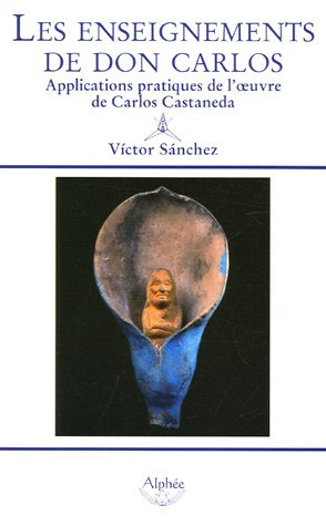 Les enseignements de Don Carlos : applications pratiques de l'oeuvre de Carlos Castaneda