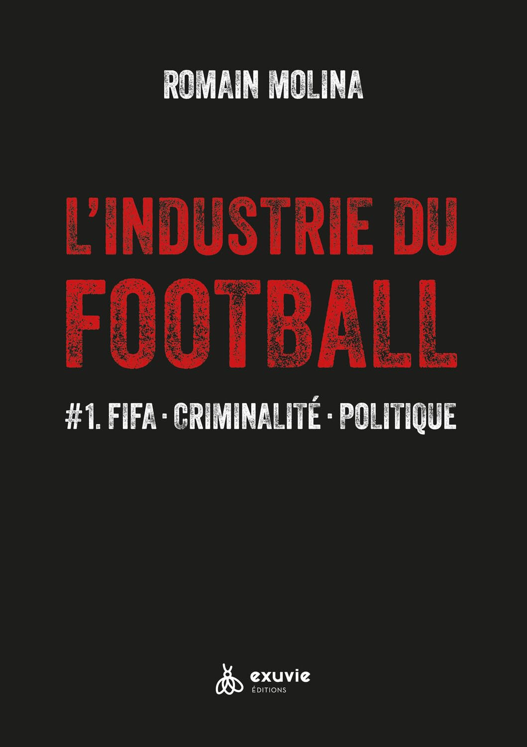 L'industrie du football. Vol. 1. FIFA, criminalité, politique