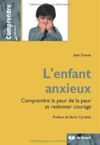 L'enfant anxieux : comprendre la peur de la peur et redonner courage