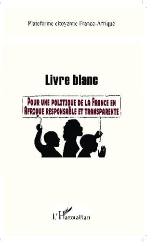 Livre blanc pour une politique de la France en Afrique responsable et transparente