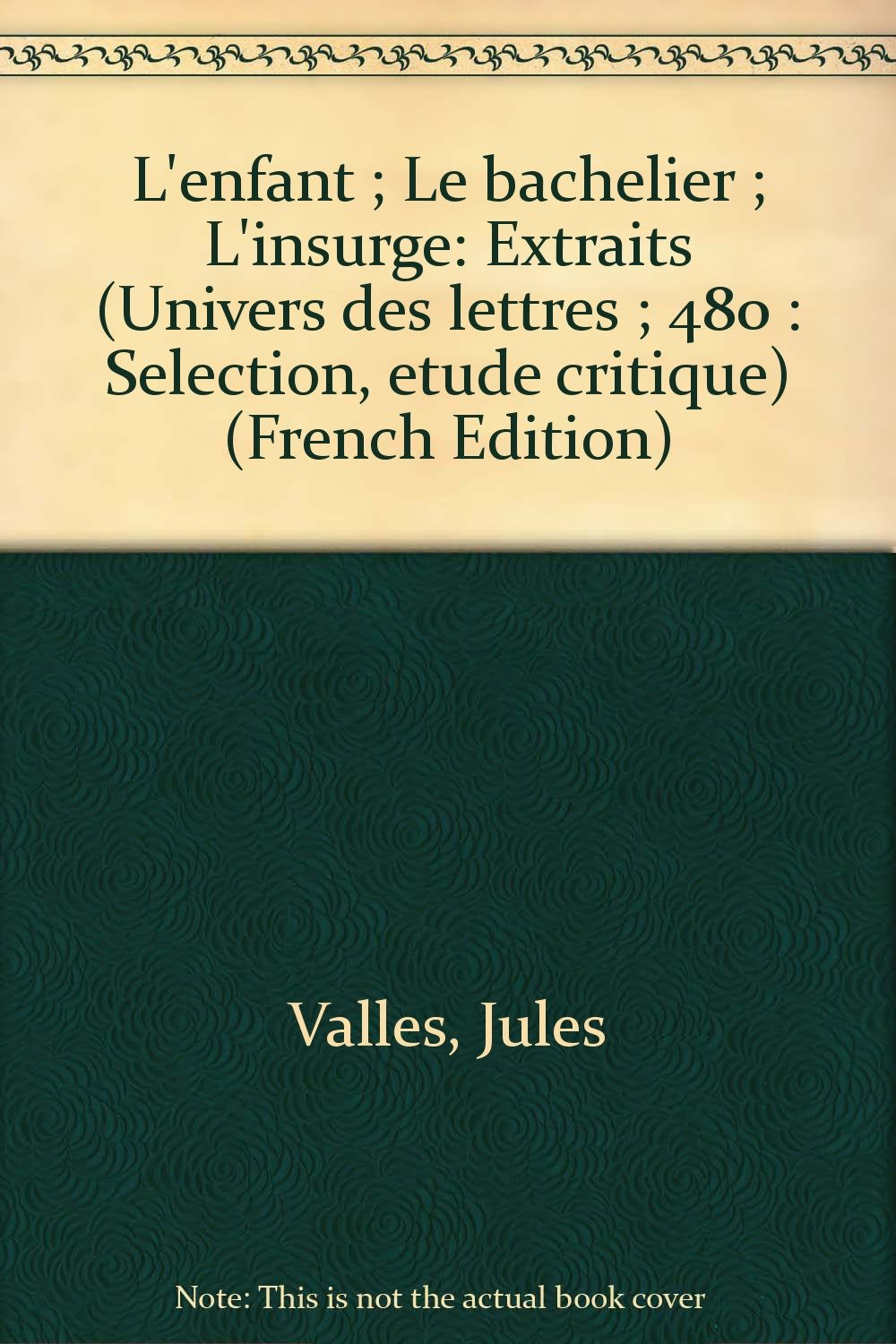 L'enfant ; Le bachelier ; L'insurge: Extraits (Univers des lettres ; 480 : Selection, etude critique