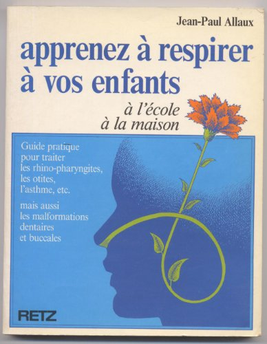 Apprenez à respirer à vos enfants : rhumes, otites, bronchites, asthme, malformations dento-maxillai