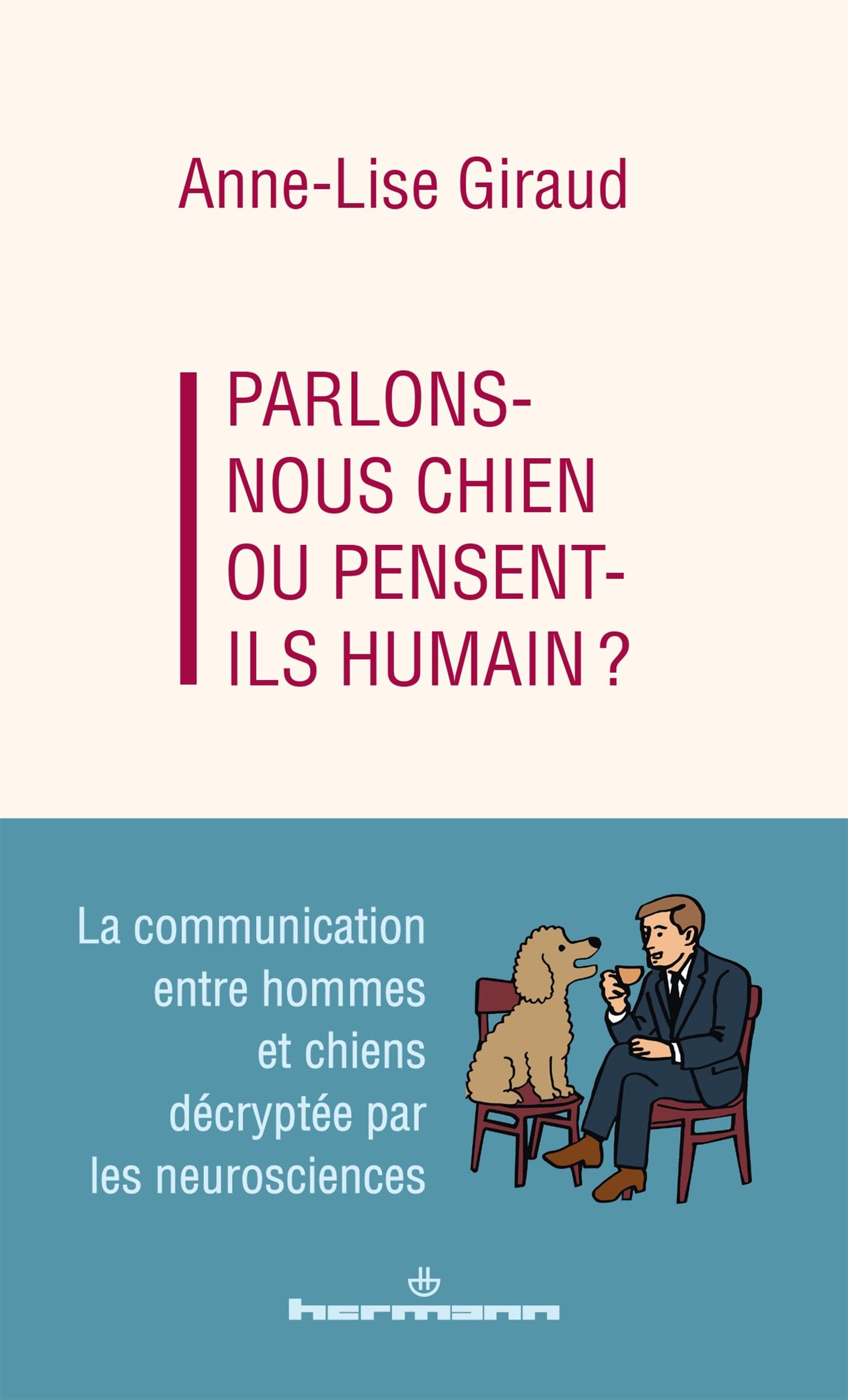 Parlons-nous chien ou pensent-ils humain ? : la communication entre hommes et chiens décryptée par l