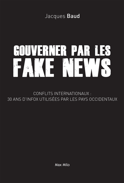 Gouverner par les fake news : conflits internationaux, 30 ans d'infox utilisées par les pays occiden