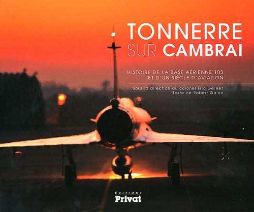Tonnerre sur Cambrai : histoire de la base aérienne 103 et d'un siècle d'aviation