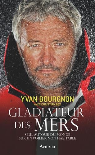 Gladiateur des mers : seul autour du monde sur un voilier non habitable