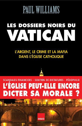 Les dossiers noirs du Vatican : l'argent, le crime et la mafia dans l'Eglise catholique